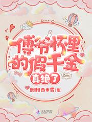 傅爷怀里的假千金真绝了载 傅爷怀里的假千金真绝了载