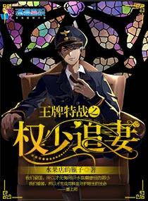 王牌特战之权少追妻无删减版