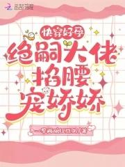 快穿好孕绝嗣大佬掐腰宠娇娇 一早两碗红豆粥 快穿好孕绝嗣大佬掐腰宠娇娇 一早两碗红豆粥