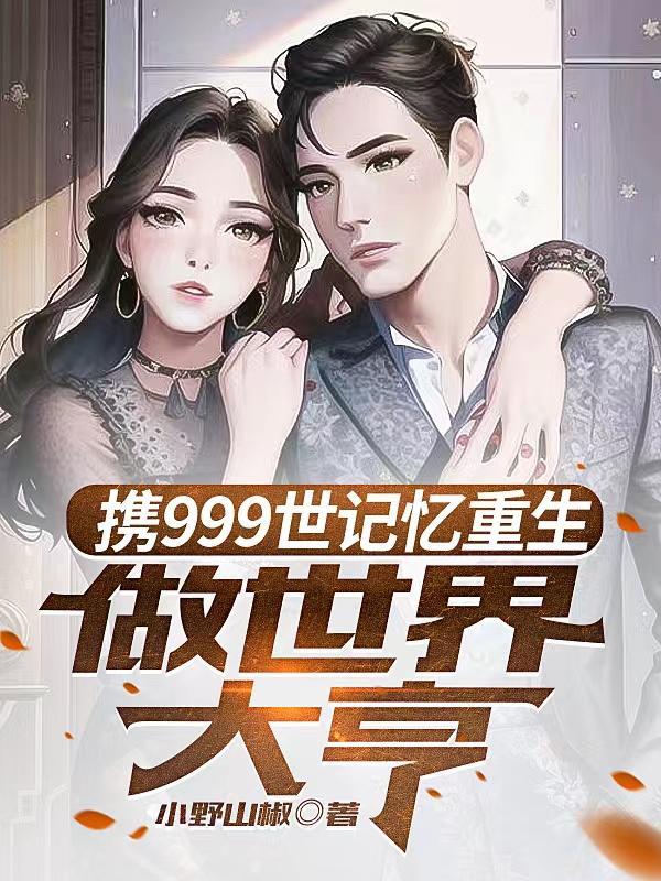 携999世记忆重生做世界大亨 携999世记忆重生做世界大亨