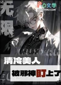 无限:清冷美人被邪神盯上了 无限:清冷美人被邪神盯上了