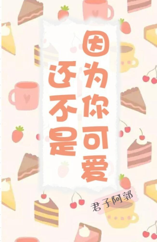 还不是因为你可爱呀 还不是因为你可爱呀