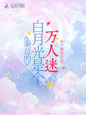 秦总的白月光是个万人迷 秦总的白月光是个万人迷