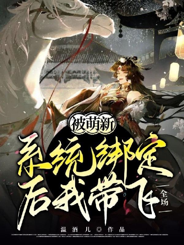 被萌新系统绑定后,我带飞全场 被萌新系统绑定后,我带飞全场