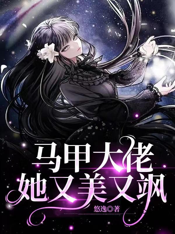 马甲大佬她又美又飒 马甲大佬她又美又飒